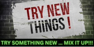 TRY SOMETHING NEW… MIX IT UP
