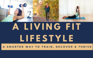 A Living Fit Lifestyle: A Smarter Way to Train, Recover & Thrive