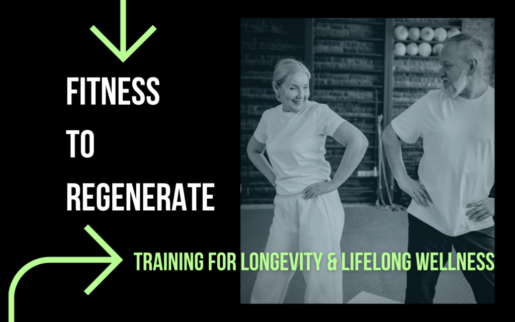 Fitness to Regenerate: Training for Longevity & Lifelong Wellness