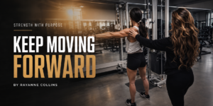 STRENGTH WITH PURPOSE: Keep Moving Forward
