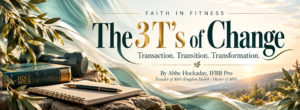 FAITH AND FITNESS: The 3 T’s of Change